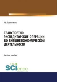 Транспортно-экспедиторские операции с грузами во внешнеэкономической деятельности. (Бакалавриат, Магистратура). Учебное пособие. - Александр Тысячников