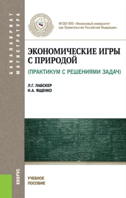 Экономические игры с природой. Практикум с решениями задач. (Бакалавриат). Учебное пособие. - Наталия Ященко