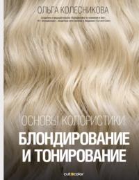 Основы колористики: блондирование и тонирование - Ольга Колесникова