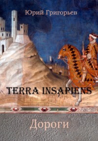 Terra Insapiens. Дороги - Юрий Григорьев