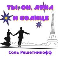 Ты, он, Луна и Солнце, audiobook Соли Решетникоф. ISDN68880072