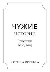 Чужие истории. Рецензии 2018/2019 - Катерина Козицына