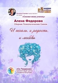 И печаль, и радость, и любовь. Сказки моих учениц - Алена Федорова