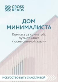 Саммари книги «Дом минималиста. Комната за комнатой, путь от хаоса к осмысленной жизни», аудиокнига Коллектива авторов. ISDN68886738