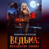 Ведьма: Рожденная заново. Книга 2, audiobook Екатерины Антоновой. ISDN68888034