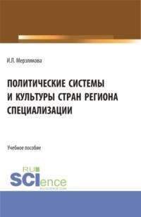 Политические системы и культуры стран региона специализации. (Бакалавриат, Магистратура). Учебное пособие. - Ирина Мерзлякова