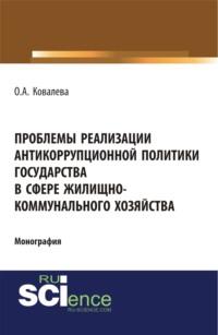 Проблемы реализации антикоррупционной политики государства в сфере жилищно-коммунального хозяйства. (Монография), аудиокнига Ольги Александровны Ковалевой. ISDN68893902