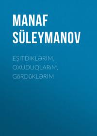 Eşitdiklərim, oxuduqlarım, gördüklərim - Manaf Süleymanov