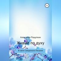 Живые по духу, książka audio Александра Сергеевича Ращупкина. ISDN68898720