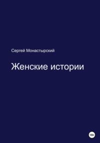 Женские истории - Сергей Монастырский