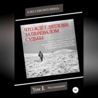 Что ждёт Дятлова за перевалом судьбы. Том 3. Расследование, аудиокнига Алессии Риториной. ISDN68901696