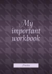My important workbook. Practice - Анастасия Илларионова