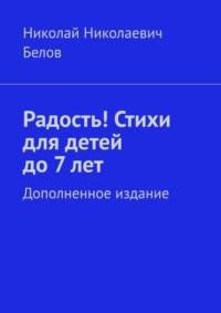 Радость! Стихи для детей до 7 лет. Дополненное издание, audiobook Николая Николаевича Белова. ISDN68905875