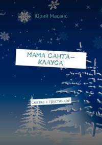 Мама Санта-Клауса. Сказка с грустинкой, аудиокнига Юрия Масанса. ISDN68906274