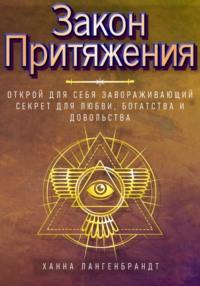 Закон Притяжения. Открой для себя завораживающий секрет для любви, богатства и довольства - Ханна Лангенбрандт