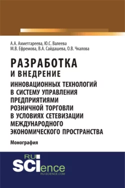 Разработка и внедрение инновационных технологий в систему управления предприятиями розничной торговли в условиях сетевизации международного экономического пространства. (Аспирантура, Бакалавриат, Магистратура). Монография. - Юлия Валеева