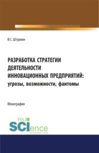 Разработка стратегии деятельности инновационных предприятий: угрозы, возможности, фантомы. (Бакалавриат, Магистратура). Монография. - Филипп Штурмин