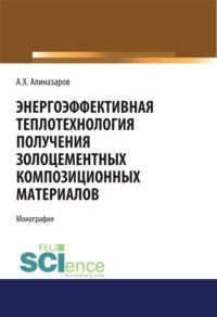 Энергоэффективная теплотехнология получения золоцементных композиционных материалов. (Монография), audiobook Алишера Хайдаралиева Алиназарова. ISDN68914089