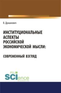 Институциональные аспекты российской экономической мысли: современный взгляд. (Бакалавриат, Магистратура). Монография. - Веселин Драшкович