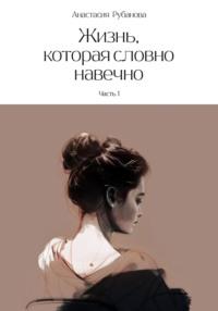 Жизнь, которая словно навечно. Часть 1, audiobook Анастасии Дмитриевны Рубановой. ISDN68915439