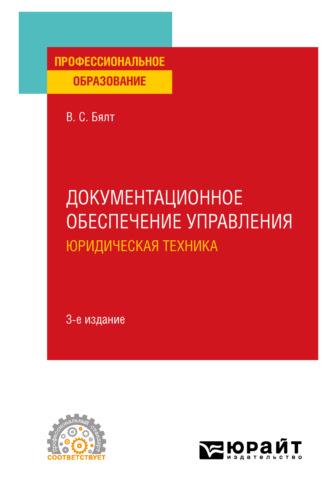 Документационное обеспечение управления. Юридическая техника 3-е изд., испр. и доп. Учебное пособие для СПО - Виктор Бялт