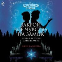 Холодное сердце. Закрой все чувства на замок. Другая история Анны и Эльзы, audiobook Джен Калониты. ISDN68925381