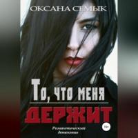 То, что меня держит, audiobook Оксаны Ивановны Семык. ISDN68926551