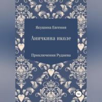 Аничкина Иколе. Серия «Приключения Руднева». История четвертая, аудиокнига Евгении Якушиной. ISDN68928555