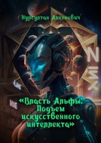 Власть Альфы. Подъем искусственного интеллекта, audiobook Нурсултана Алкеновича Нурекеша. ISDN68929215