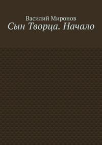 Сын Творца. Начало - Василий Миронов