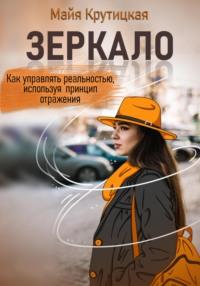 Зеркало. Как управлять реальностью, используя принцип отражения, audiobook Майи Крутицкой. ISDN68931531