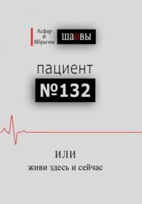 Пациент № 132, или живи здесь и сейчас, аудиокнига Ибрагима Каплановича Шаова. ISDN68934759