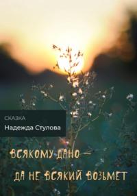 Всякому дано, да не всякий возьмет, аудиокнига Надежды Стуловой. ISDN68936706