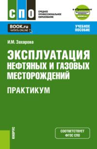 Эксплуатация нефтяных и газовых месторождений. Практикум и еПриложение. (СПО). Учебное пособие. - Ирина Захарова