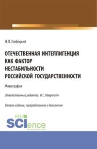 Отечественная интеллигенция как фактор нестабильности российской государственности. (Магистратура). Монография. - Николай Любецкий