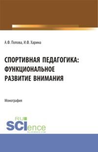 Спортивная педагогика: функциональное развитие внимания. (Аспирантура, Бакалавриат, Магистратура). Монография. - Ирина Харина