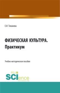 Физическая культура. Практикум. (СПО). Учебно-методическое пособие. - Елена Тиханова