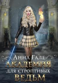 Академия для строптивых ведьм - Анна Гале