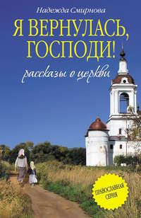 Я вернулась, Господи! (сборник), аудиокнига Надежды Смирновой. ISDN6893984