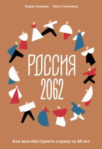 Россия 2062. Как нам обустроить страну за 40 лет - Борис Акимов