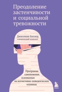 Преодоление застенчивости и социальной тревожности. Программа самопомощи, основанная на когнитивно-поведенческих техниках, аудиокнига Джиллиана Батлер. ISDN68950077