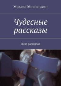 Чудесные рассказы. Цикл рассказов, audiobook Михаила Мишенькина. ISDN68954748