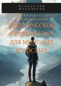 Искусство поиска своего предназначения: практическое руководство для молодых взрослых - Владислав Моховиков