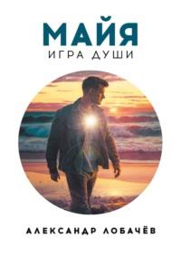 Майя. Игра души - Александр Лобачёв