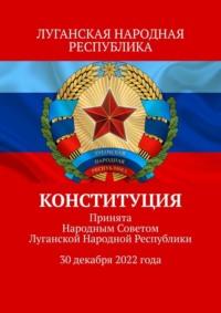 Конституция. Принята Народным Советом Луганской Народной Республики 30 декабря 2022 года - Тимур Воронков