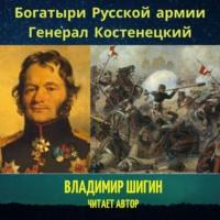 Богатыри Русской армии. Генерал Костенецкий - Владимир Шигин