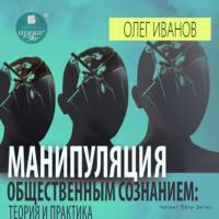 Манипуляция общественным сознанием: теория и практика - Олег Иванов