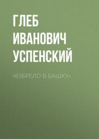 «Взбрело в башку», audiobook Глеба Ивановича Успенского. ISDN68955693