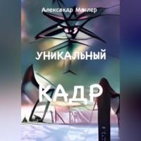 Уникальный кадр, аудиокнига Александра Германовича Маклера. ISDN68958351