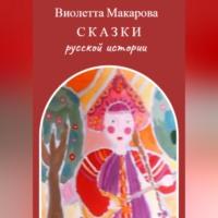 Сказки русской истории - Виолетта Макарова